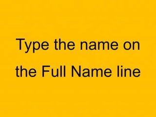 Type the name on
the Full Name line
 