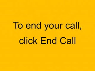 To end your call,
click End Call
 