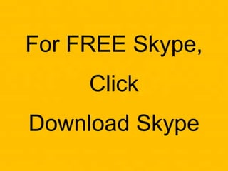 For FREE Skype,
Click
Download Skype
 