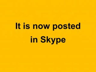 It is now posted
in Skype
 