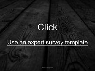 Click
Use an expert survey template
NeriMarcos.com 13
 