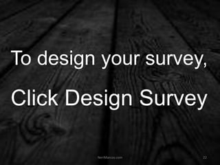 To design your survey,
Click Design Survey
NeriMarcos.com 22
 
