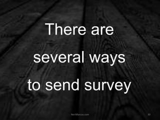 There are
several ways
to send survey
NeriMarcos.com 30
 