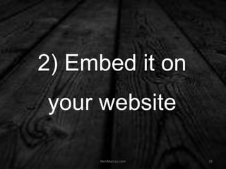 2) Embed it on
your website
NeriMarcos.com 33
 