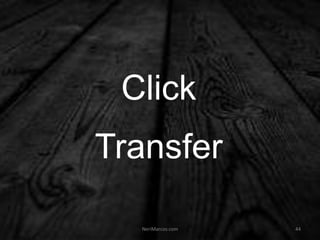 Click
Transfer
NeriMarcos.com 44
 