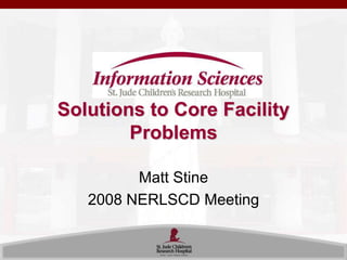 Solutions to Core Facility Problems Matt Stine 2008 NERLSCD Meeting 