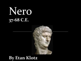 Nero
37-68 C.E.

By Etan Klotz

 