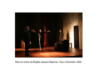 Mise en scène de Brigitte Jaques-Wajeman, Vieux Colombier, 2005
 