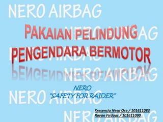 NERO
“SAFETY FOR RAIDER”

             Kresensia Nesa Ose / 101611083
             Royan Firdaus / 101611090
 