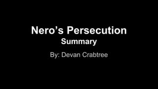 Nero’s Persecution
Summary
By: Devan Crabtree

 