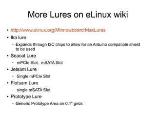 More Lures on eLinux wiki
● http://www.elinux.org/Minnowboard:MaxLures
● Ika lure
– Expands through I2C chips to allow for...