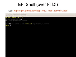 EFI Shell (over FTDI)
Log: https://gist.github.com/pdp7/020731cc12e603112bbe
 
