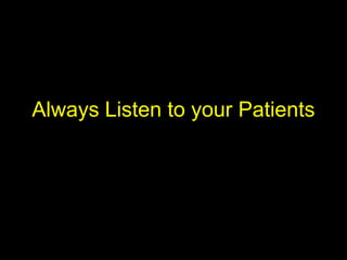 Always Listen to your Patients
 