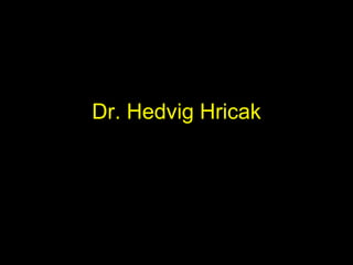 Dr. Hedvig Hricak
 