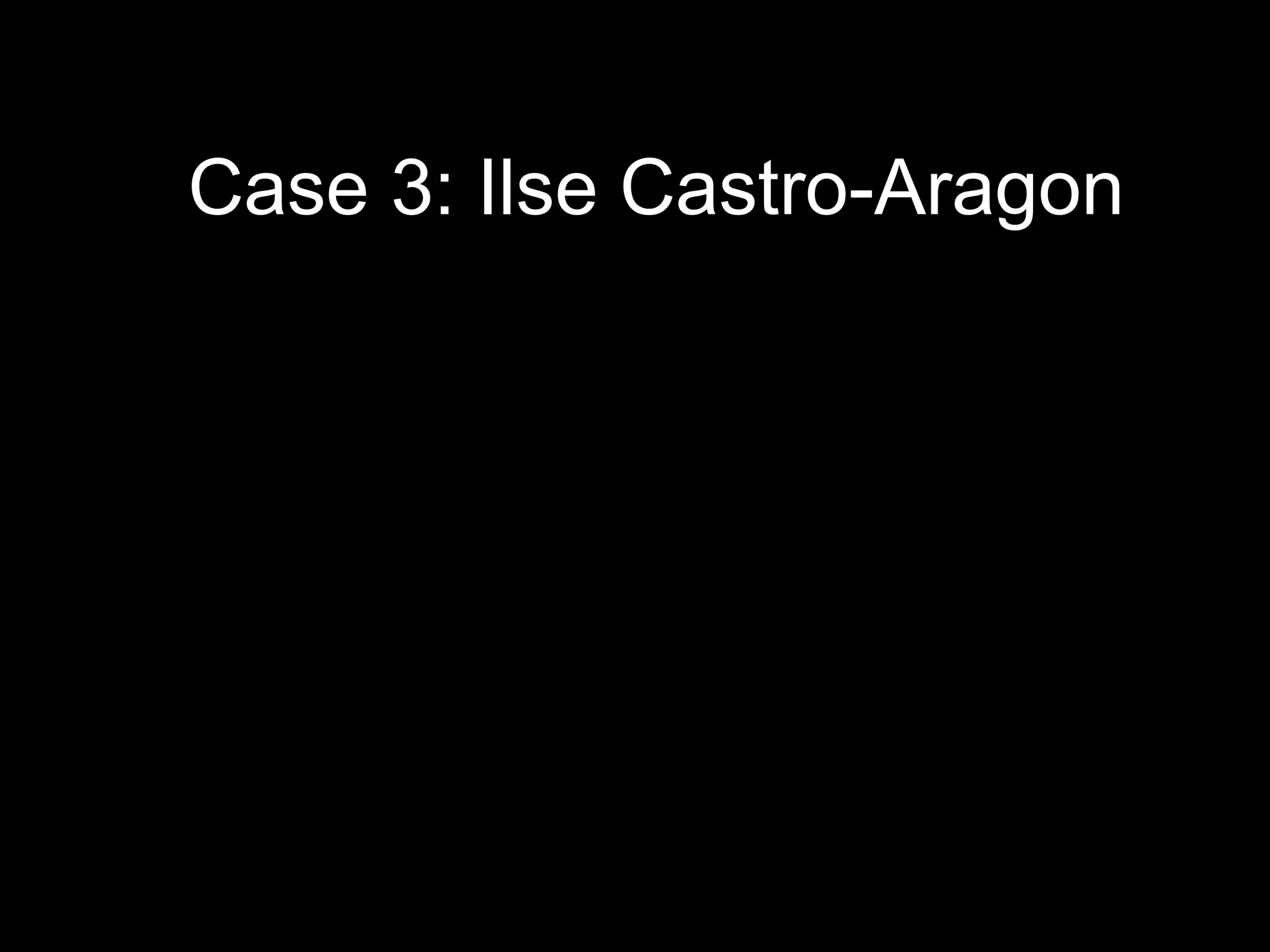 Case 3: Ilse Castro-Aragon

 