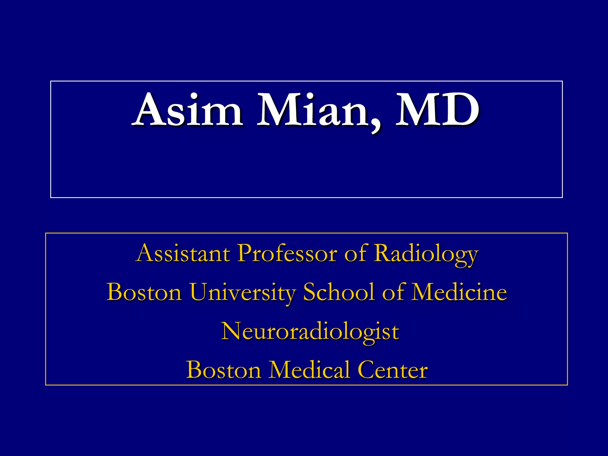 Asim Mian, MD
Assistant Professor of Radiology
Boston University School of Medicine
Neuroradiologist
Boston Medical Center

 