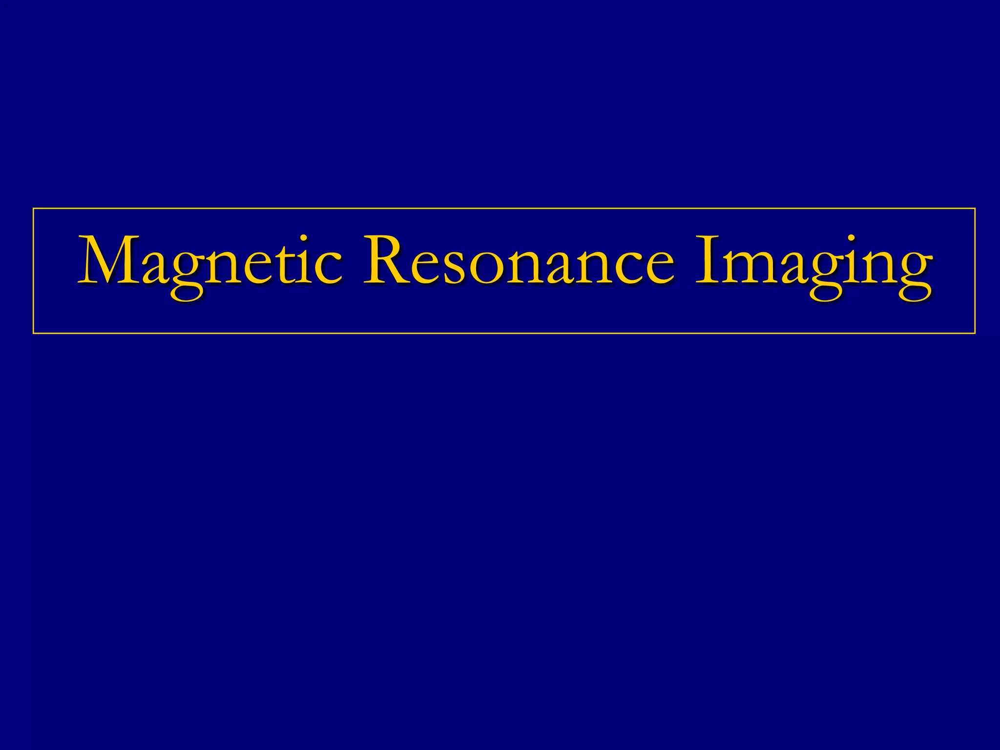 Magnetic Resonance Imaging

 