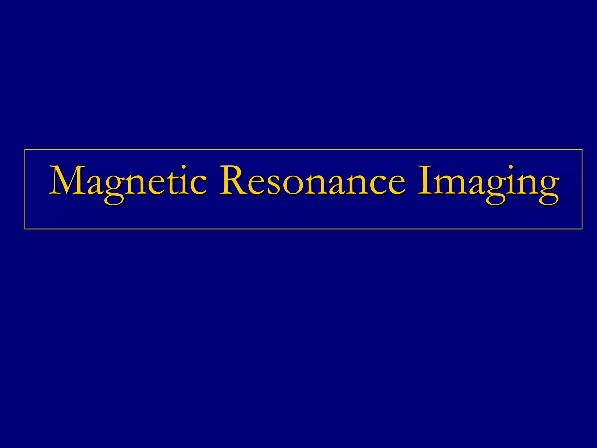 Magnetic Resonance Imaging

 