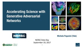 Michela Paganini (Yale)
Accelerating Science with
Generative Adversarial
Networks
1
NERSC	
  Data	
  Day	
  
September	
  19,	
  2017
 