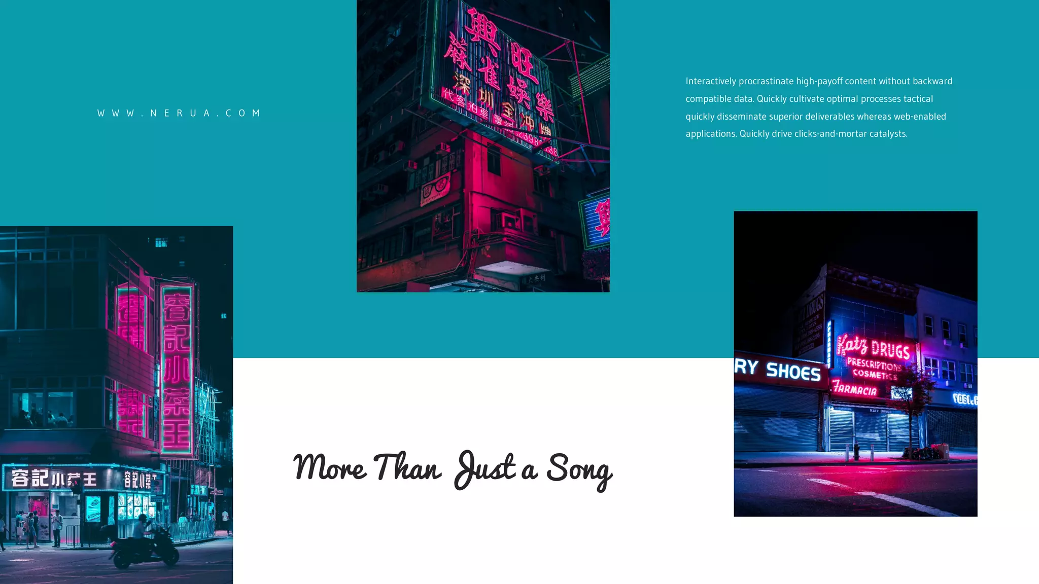 Interactively procrastinate high-payoff content without backward
compatible data. Quickly cultivate optimal processes tactical
quickly disseminate superior deliverables whereas web-enabled
applications. Quickly drive clicks-and-mortar catalysts.
More Than Just a Song
W W W . N E R U A . C O M
 