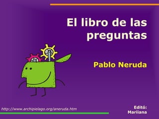 El libro de las
                                     preguntas

                                          Pablo Neruda



...