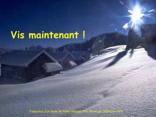 Vis maintenant ! Traduction d’un texte de Pablo Neruda  Prix Nobel de Littérature 1971 