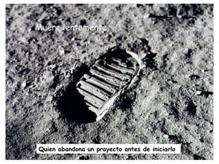 Muere lentamente,




Quien abandona un proyecto antes de iniciarlo
 