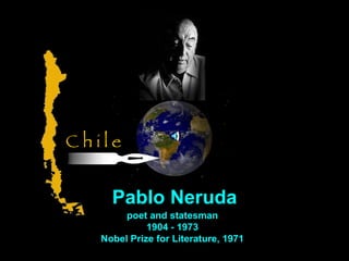poet and statesman 1904 - 1973 Nobel Prize for Literature, 1971 C h i l e Pablo Neruda 