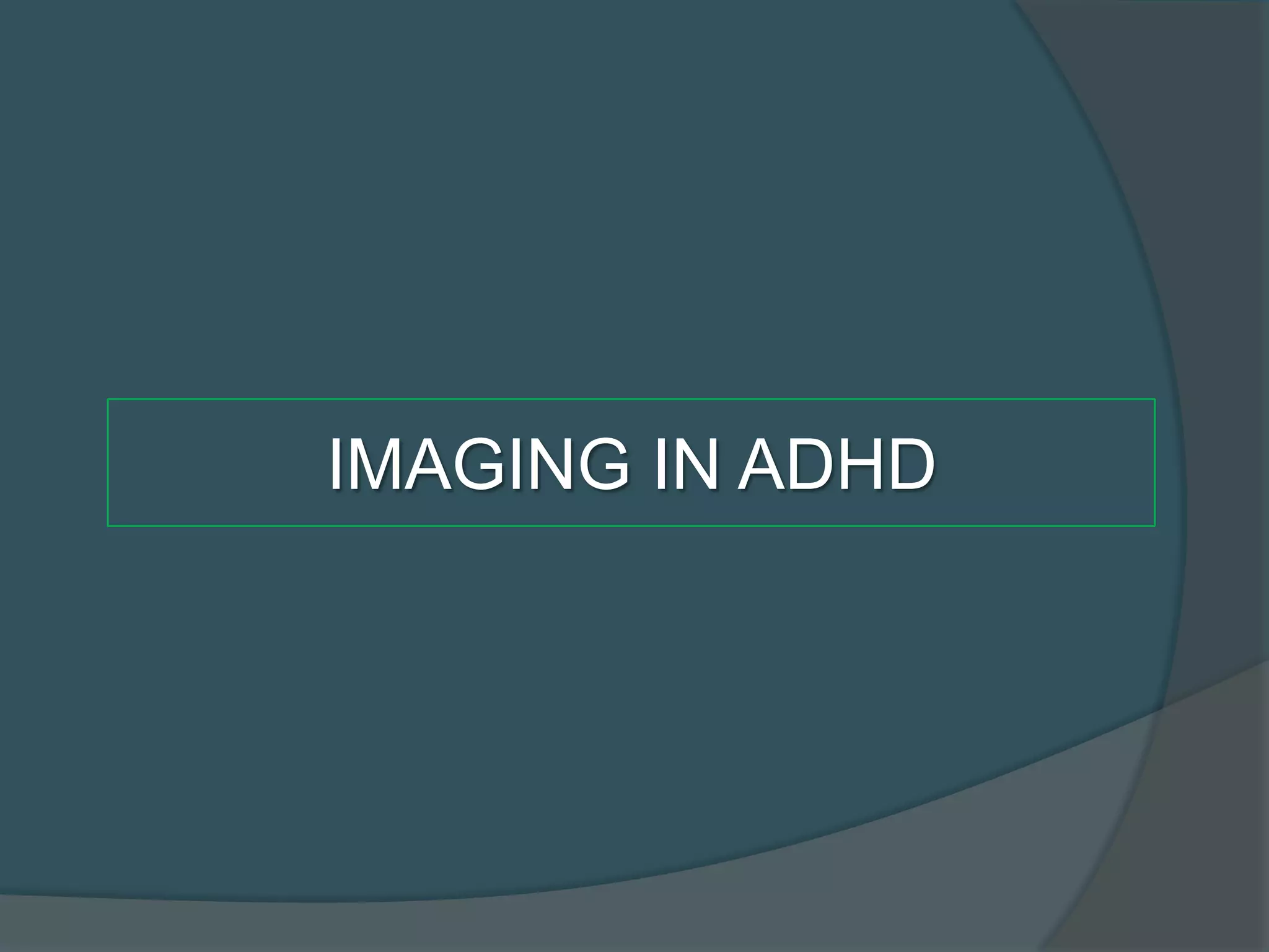 IMAGING IN ADHD

 