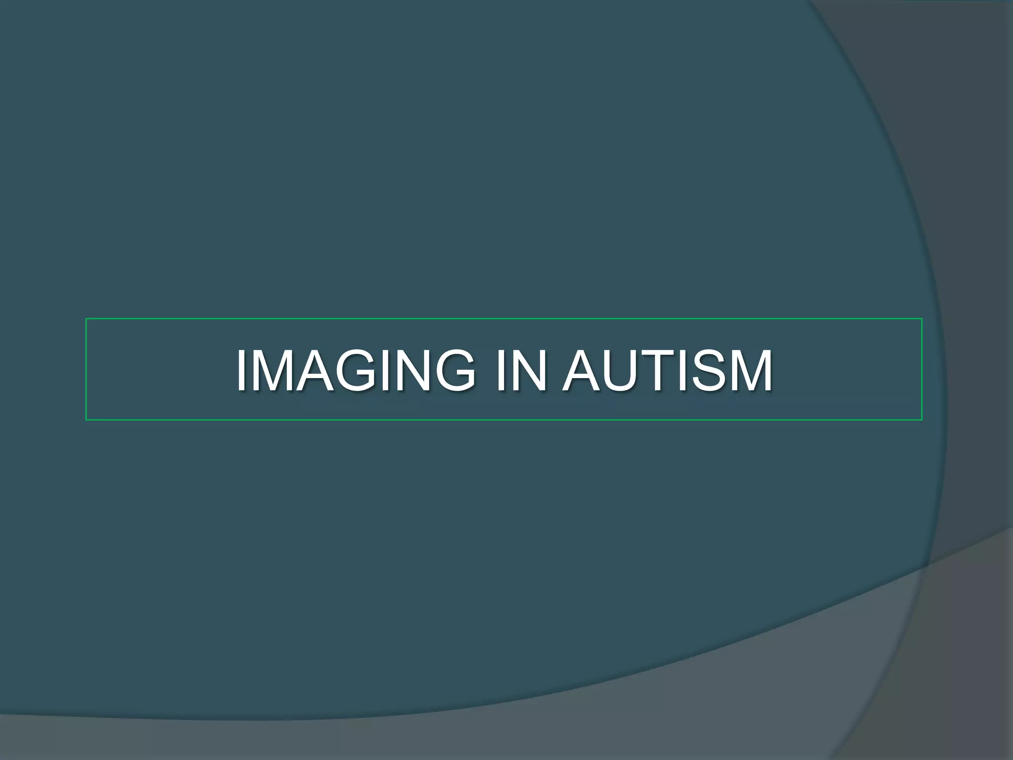 IMAGING IN AUTISM

 