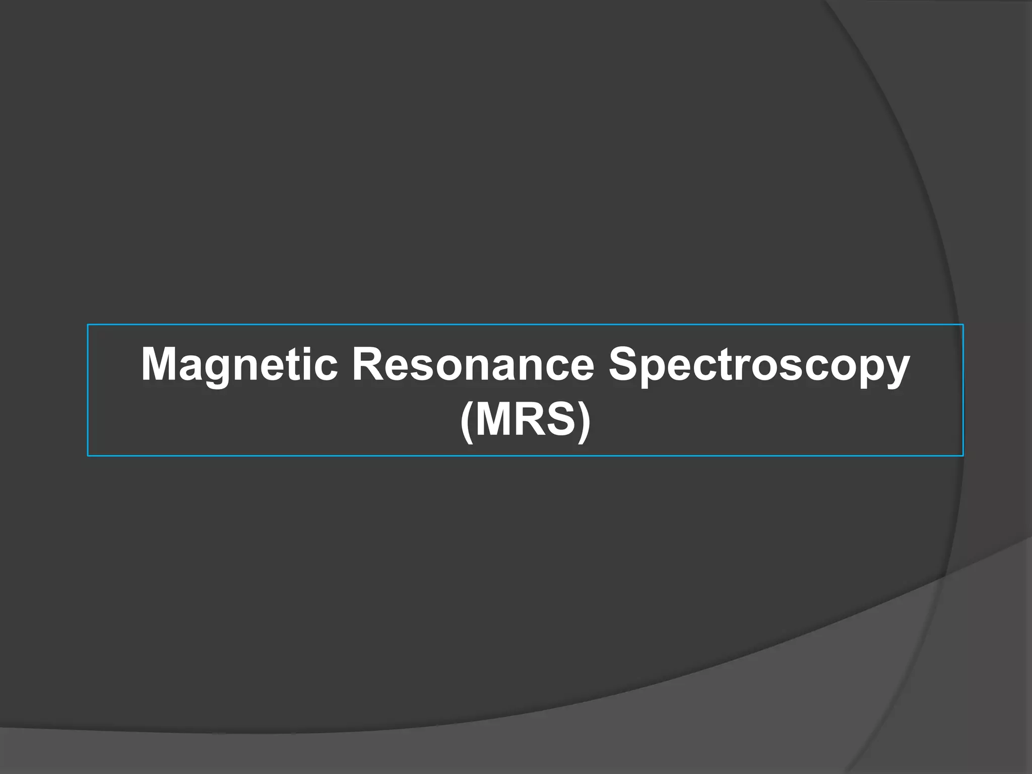 Magnetic Resonance Spectroscopy
(MRS)

 