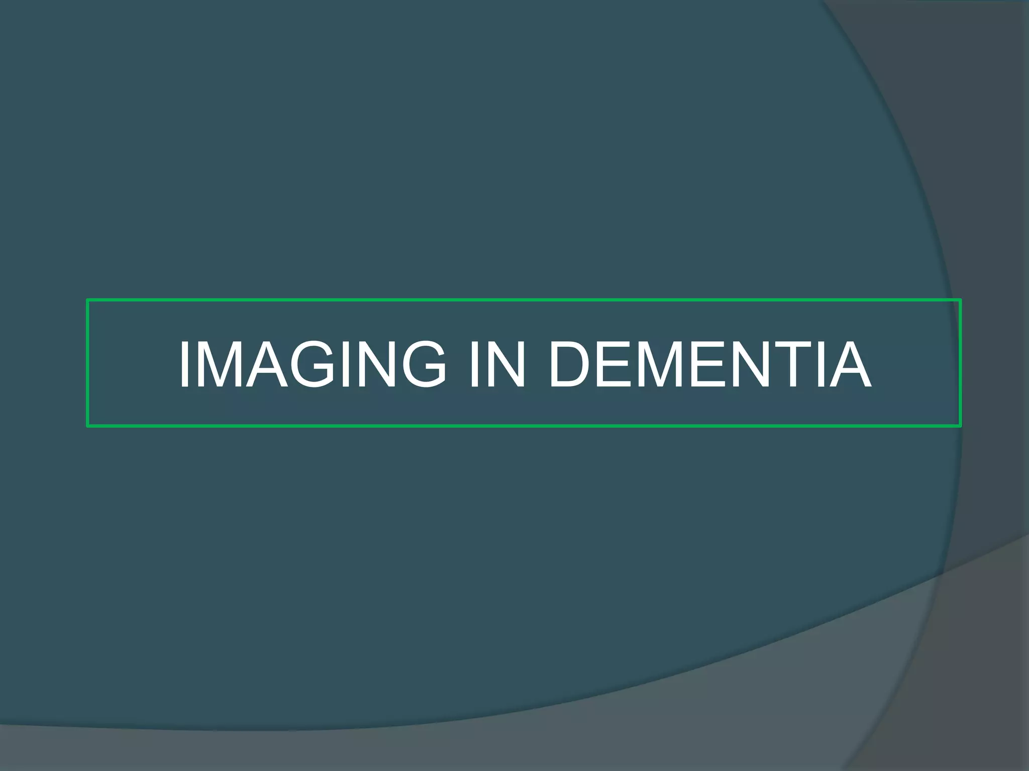 IMAGING IN DEMENTIA

 