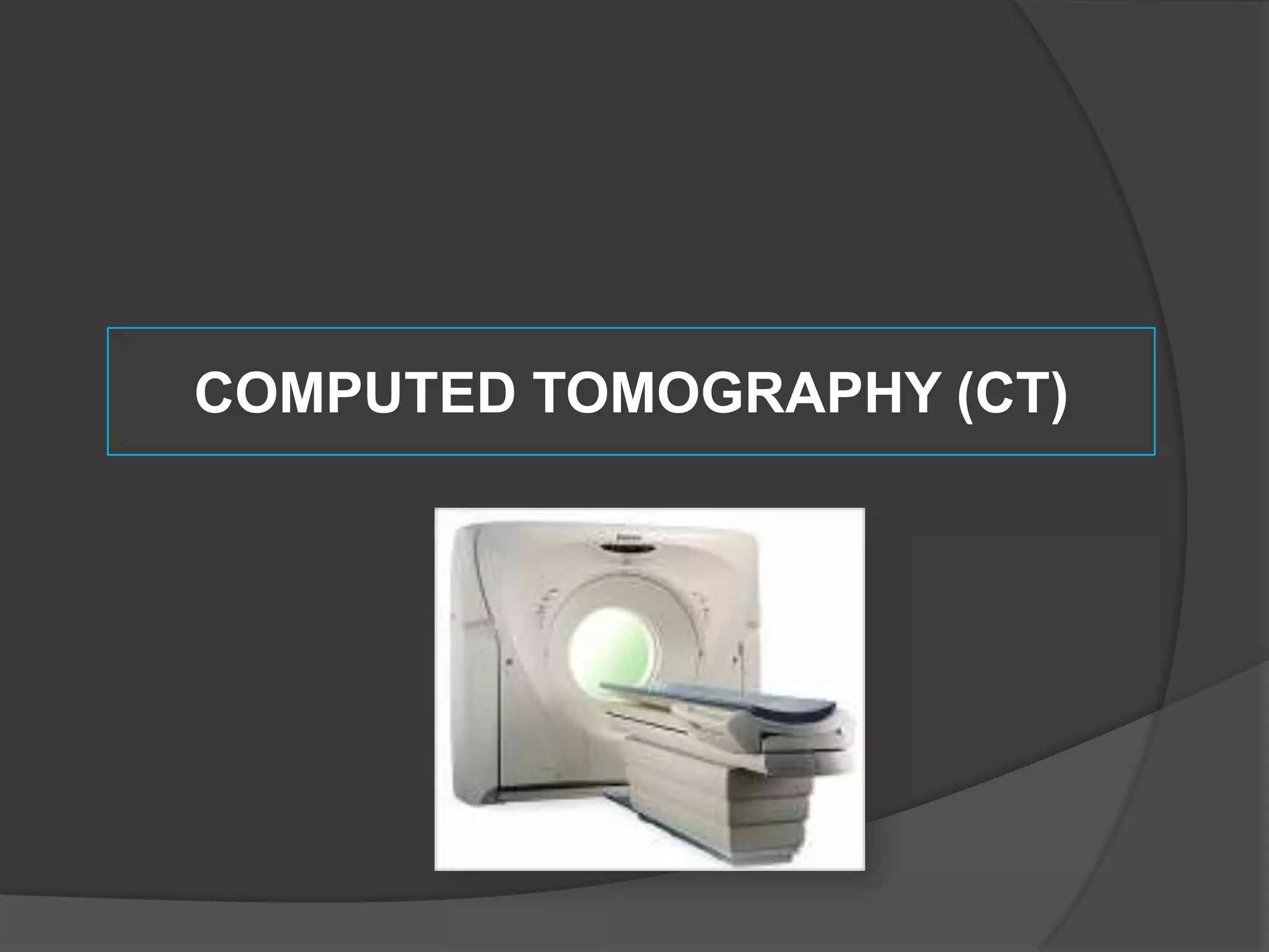 COMPUTED TOMOGRAPHY (CT)

 
