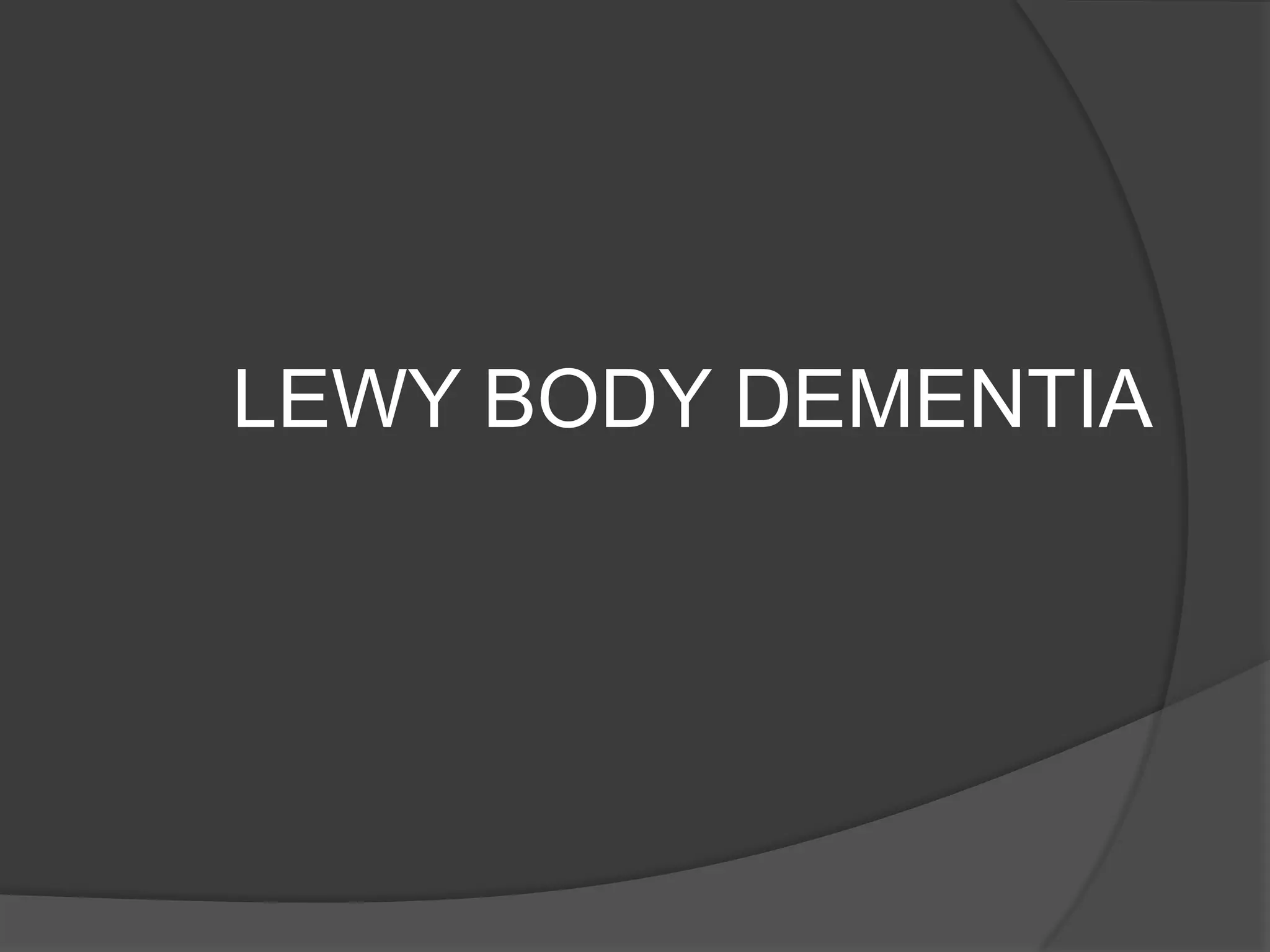 LEWY BODY DEMENTIA

 