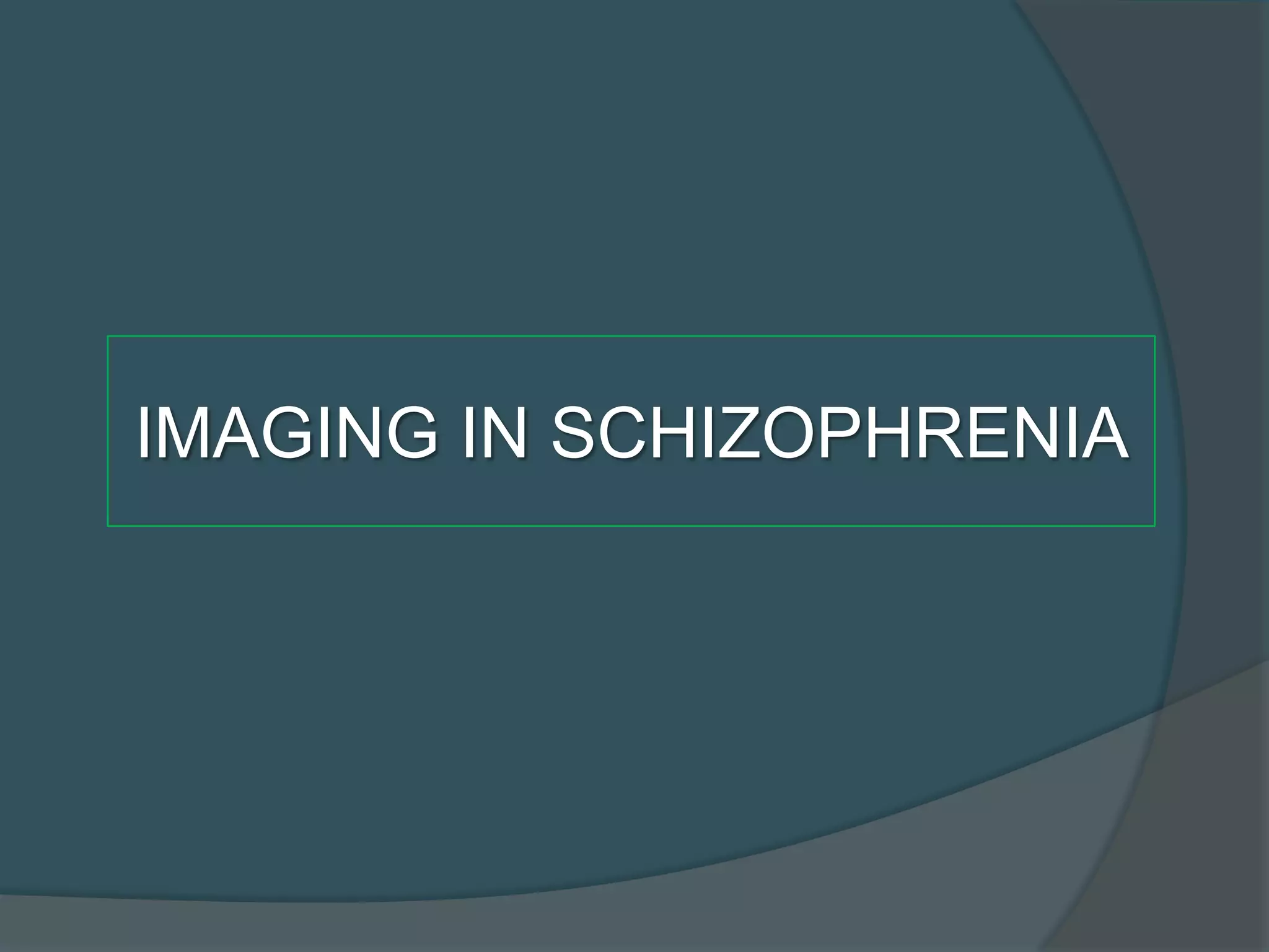 IMAGING IN SCHIZOPHRENIA

 