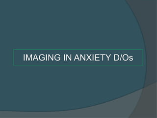 IMAGING IN ANXIETY D/Os

 