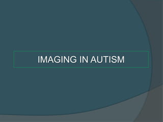 IMAGING IN AUTISM

 