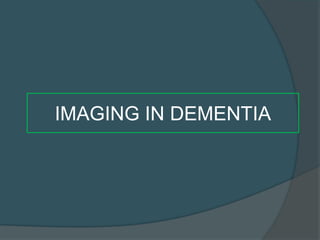 IMAGING IN DEMENTIA

 