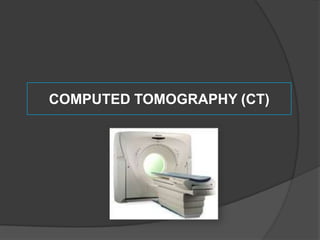 COMPUTED TOMOGRAPHY (CT)

 