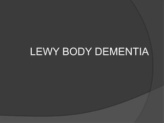 LEWY BODY DEMENTIA

 