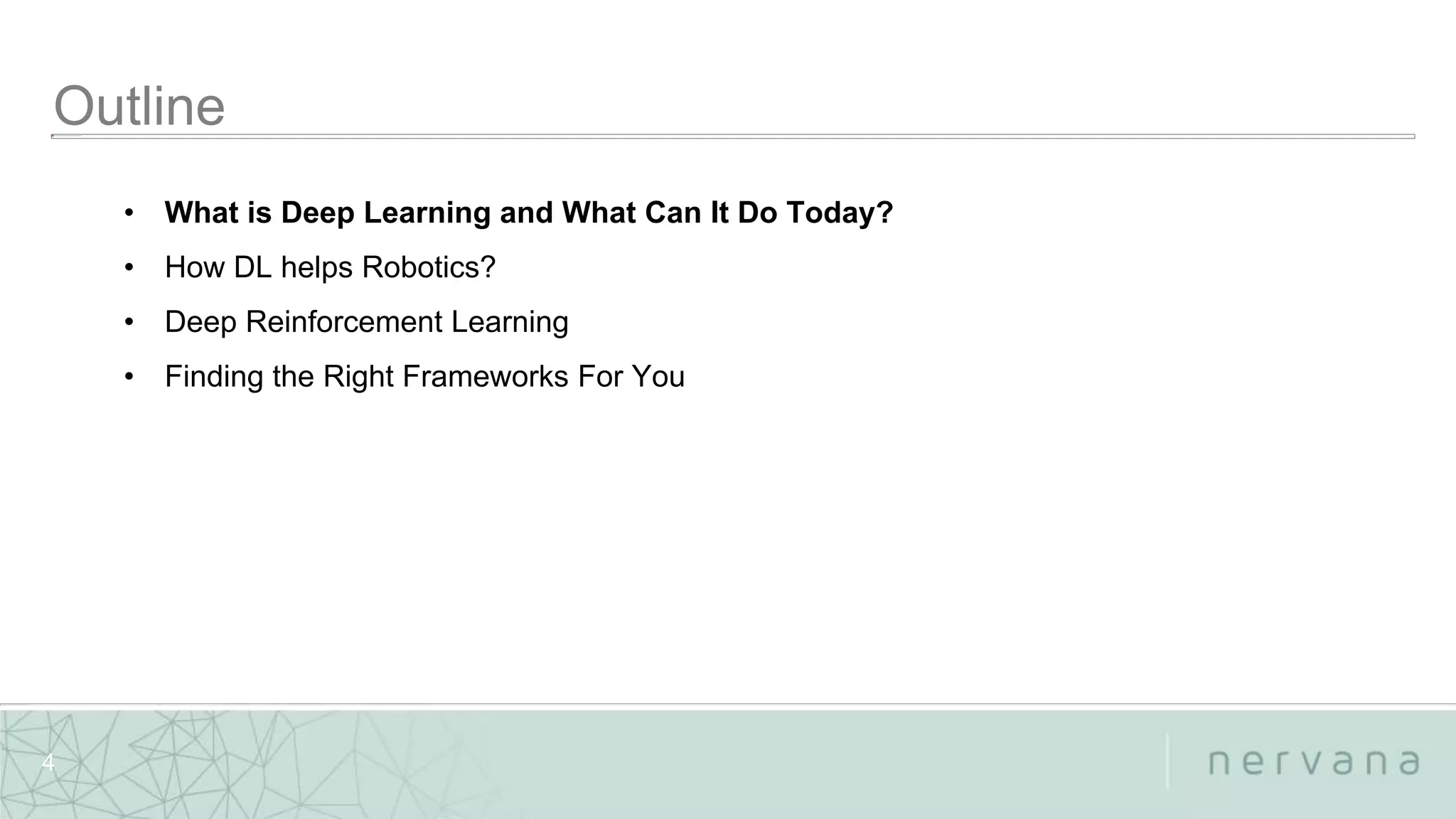 Nervana Systems Proprietary
4
• What is Deep Learning and What Can It Do Today?
• How DL helps Robotics?
• Deep Reinforcement Learning
• Finding the Right Frameworks For You
 
