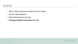 Nervana Systems Proprietary
33
• What is Deep Learning and What Can It Do Today?
• How DL helps Robotics?
• Deep Reinforcement Learning
• Finding the Right Frameworks For You
 