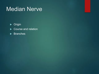 Median Nerve
 Origin
 Course and relation
 Branches
 