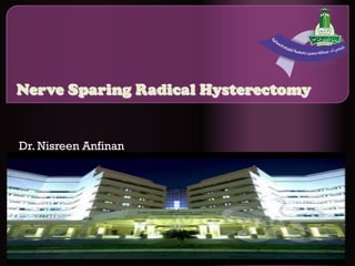 Nerve Sparing Radical Hysterectomy
Dr. Nisreen Anfinan
 