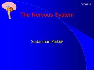 nervous
The Nervous System
Sudarshan.Paik@
 