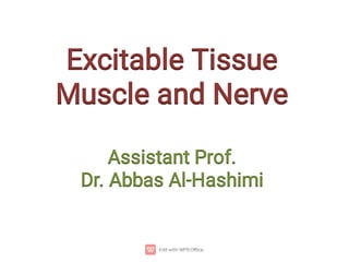 Excitable Tissue
Excitable Tissue
Muscle and Nerve
Muscle and Nerve
Assistant Prof.
Assistant Prof.
Dr. Abbas Al-Hashimi
Dr. Abbas Al-Hashimi
 