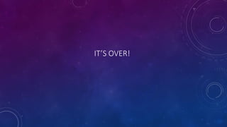 IT’S OVER!
 
