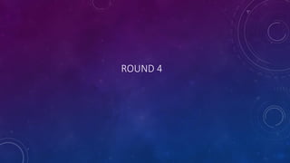 ROUND 4
 