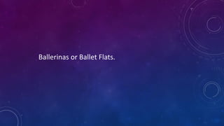 Ballerinas or Ballet Flats.
 