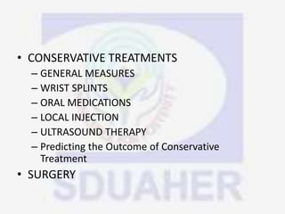 • CONSERVATIVE TREATMENTS
– GENERAL MEASURES
– WRIST SPLINTS
– ORAL MEDICATIONS
– LOCAL INJECTION
– ULTRASOUND THERAPY
– Predicting the Outcome of Conservative
Treatment
• SURGERY
 